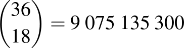 $\binom{36}{18}=9\;075\;135\;300$