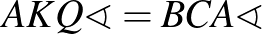 $AKQ\sphericalangle =BCA\sphericalangle$