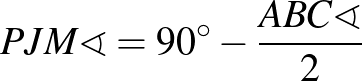 $PJM\sphericalangle = 90^\circ - \frac{ABC\sphericalangle}{2}$