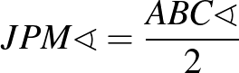 $JPM\sphericalangle = \frac{ABC\sphericalangle}{2}$