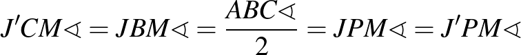 $J'CM\sphericalangle = JBM\sphericalangle = \frac{ABC\sphericalangle}{2} = JPM\sphericalangle = J'PM\sphericalangle$