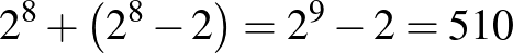 $2^8+\left(2^8-2\right)=2^9-2=510$