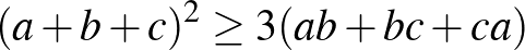 $(a+b+c)^2\ge 3(ab+bc+ca)$