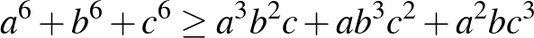 $a^{6}+b^{6}+c^{6} \ge a^3 b^2 c+ab^3 c^2+a^2 bc^3$