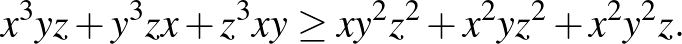 $\displaystyle x^3 yz+y^3 zx+z^3 xy\ge xy^2 z^2+x^2 yz^2+x^2 y^2 z.
$