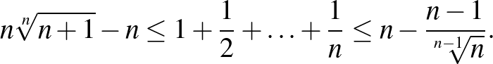 $\displaystyle n\sqrt[{n}]{n+1} -n\le 1+\frac{1}{2}+\ldots+\frac{1}{n} \le n-\frac{n-1}{\sqrt[{n-1}]{n}}.
$