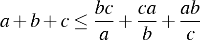 $a+b+c\le \frac{bc}{a}+\frac{ca}{b}+\frac{ab}{c}$