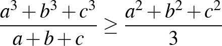 $\frac{a^3+b^3+c^3}{a+b+c} \ge \frac{a^2+b^2+c^2}{3}$