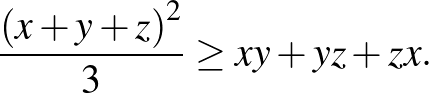 $\displaystyle \frac{\left(x+y+z\right)^2 }{3} \ge xy+yz+zx.
$