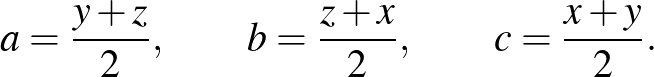 $\displaystyle a=\frac{y+z}{2},\qquad b=\frac{z+x}{2},\qquad c=\frac{x+y}{2}.
$