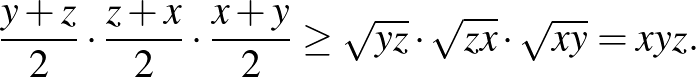 $\displaystyle \frac{y+z}{2}\cdot \frac{z+x}{2}\cdot \frac{x+y}{2} \ge \sqrt{yz}\cdot \sqrt{zx}\cdot \sqrt{xy}=xyz.
$