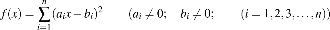 $\displaystyle f(x)=\sum _{i=1}^{n}(a_{i} x-b_{i})^2 \qquad (a_{i} \ne 0;\quad b_{i} \ne 0;\qquad (i=1,2,3,\ldots,n))
$