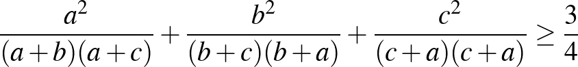 $\displaystyle \frac{a^2}{(a+b)(a+c)}+\frac{b^2}{(b+c)(b+a)}+\frac{c^2 }{(c+a)(c+a)} \ge \frac{3}{4}
$