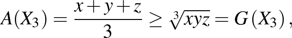 $\displaystyle A(X_{3})=\frac{x+y+z}{3} \ge \sqrt[{3}]{xyz} =G\left(X_{3} \right),
$