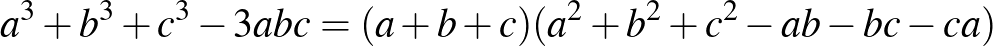 $\displaystyle a^3+b^3+c^3-3abc=(a+b+c)(a^2+b^2+c^2 -ab-bc-ca)
$