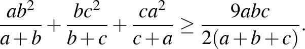 $\displaystyle \frac{ab^2}{a+b}+\frac{bc^2}{b+c}+\frac{ca^2}{c+a} \ge \frac{9abc}{2(a+b+c)}.
$