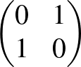 $\begin{pmatrix}0 & 1 \\ 1 & 0\end{pmatrix}$