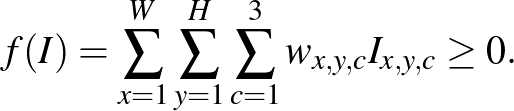 $\displaystyle f(I)=\sum^W_{x=1}\sum^H_{y=1}\sum^3_{c=1}{w_{x,y,c}I_{x,y,c}}\geq 0.
$