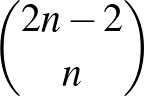 $\binom{2n-2}{n}$