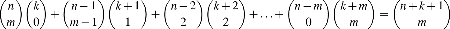 $\binom{n}{m}\binom{k}{0}+\binom{n-1}{m-1}\binom{k+1}{1}+\binom{n-2}{2}\binom{k+2}{2}+\ldots+\binom{n-m}{0}\binom{k+m}{m}=\binom{n+k+1}{m}$