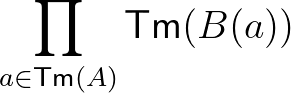 $\prod_{a\in\mathsf{Tm}(A)}\mathsf{Tm}(B(a))$