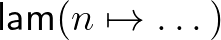 $\mathsf{lam}(n\mapsto\dots)$