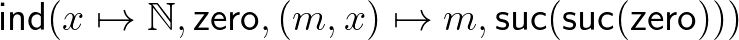 $\mathsf{ind}(x\mapsto\mathbb{N},\mathsf{zero},(m,x)\mapsto m,\mathsf{suc}(\mathsf{suc}(\mathsf{zero})))$