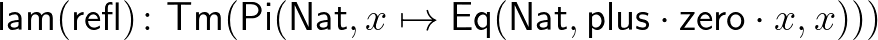 $\displaystyle \mathsf{lam}(\mathsf{refl})\colon \mathsf{Tm}(\mathsf{Pi}(\mathsf...
...},x\mapsto\mathsf{Eq}(\mathsf{Nat},\mathsf{plus}\cdot\mathsf{zero}\cdot x,x)))
$