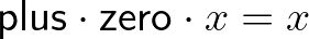 $\mathsf{plus}\cdot\mathsf{zero}\cdot x = x$