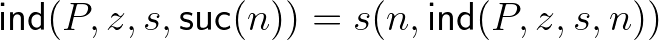 $\mathsf{ind}(P,z,s,\mathsf{suc}(n))=s(n,\mathsf{ind}(P,z,s,n))$