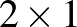 $2\times 1$