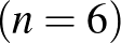 $\displaystyle (n=6)$
