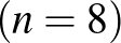 $\displaystyle (n=8)$