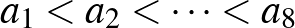 $a_1<a_2<\cdots <a_8$