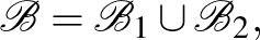 $\displaystyle \mathcal{B}=\mathcal{B}_1 \cup \mathcal{B}_2,
$
