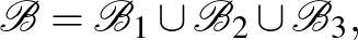 $\displaystyle \mathcal{B}=\mathcal{B}_1\cup \mathcal{B}_2\cup \mathcal{B}_3,
$