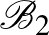 $\mathcal{B}_2$