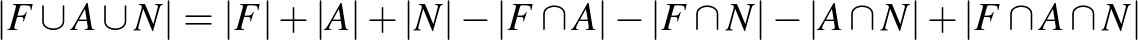 $\vert F \cup A \cup N\vert=\vert F\vert+\vert A\vert+ \vert N\vert-\vert F \cap A\vert-\vert F \cap N\vert-\vert A \cap N\vert+\vert F \cap A \cap N\vert$