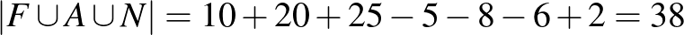 $\vert F \cup A \cup N\vert=10+20+25-5-8-6+2=38$